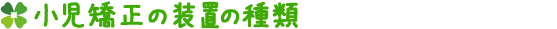 小児矯正の装置の種類